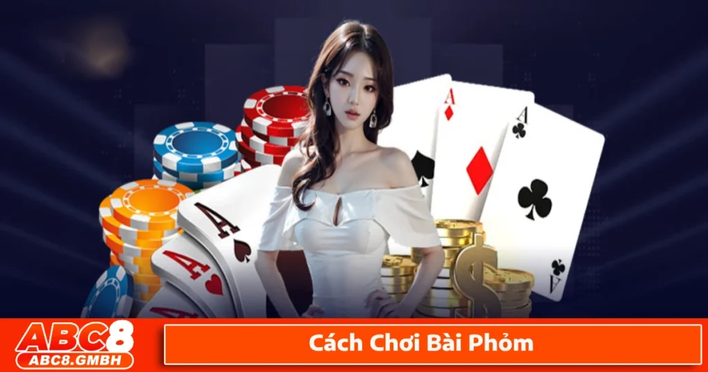 Cách chơi bài Phỏm để có tỷ lệ thắng cao hơn