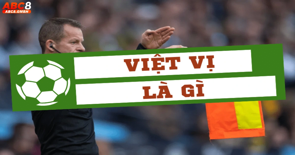 Luật việt vị trong bóng đá là gì? Giới thiệu quy tắc quan trọng