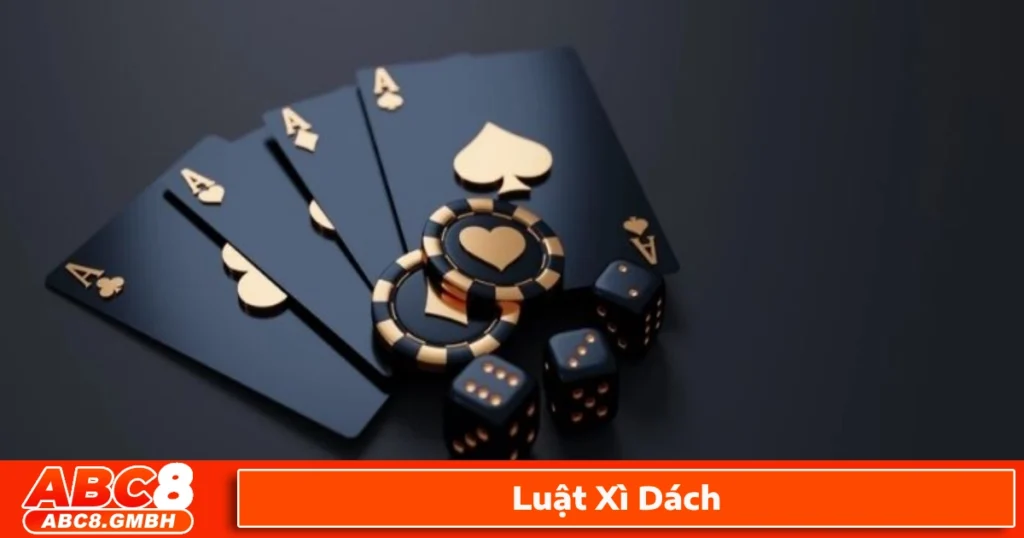 Luật xì dách là gì? Giới thiệu trò chơi bài hấp dẫn tại ABC8